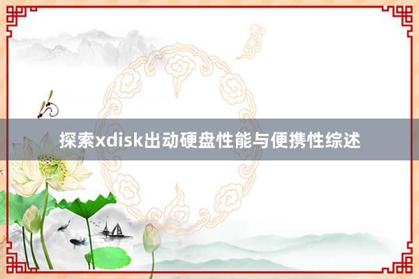 探索xdisk出动硬盘性能与便携性综述